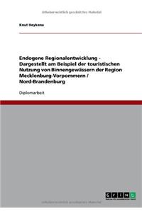 Endogene Regionalentwicklung - Dargestellt am Beispiel der touristischen Nutzung von Binnengewässern der Region Mecklenburg-Vorpommern / Nord-Brandenburg