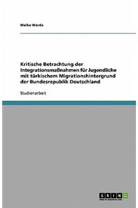 Kritische Betrachtung der Integrationsmaßnahmen für Jugendliche mit türkischem Migrationshintergrund der Bundesrepublik Deutschland