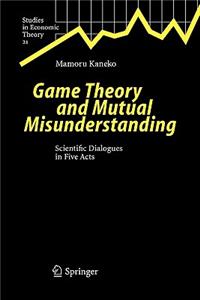 Game Theory and Mutual Misunderstanding: Scientific Dialogues in Five Acts