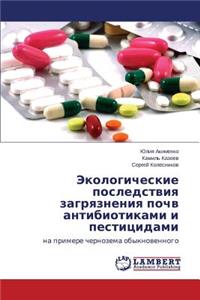 Ekologicheskie Posledstviya Zagryazneniya Pochv Antibiotikami I Pestitsidami