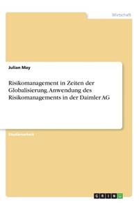Risikomanagement in Zeiten der Globalisierung. Anwendung des Risikomanagements in der Daimler AG