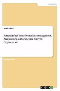 Systemisches Transformationsmanagement. Anwendung anhand einer fiktiven Organisation