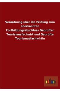 Verordnung über die Prüfung zum anerkannten Fortbildungsabschluss Geprüfter Tourismusfachwirt und Geprüfte Tourismusfachwirtin