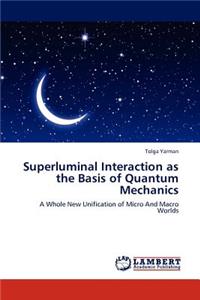 Superluminal Interaction as the Basis of Quantum Mechanics