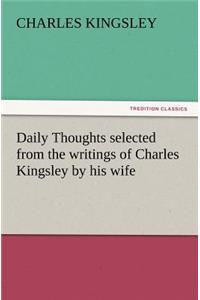 Daily Thoughts Selected from the Writings of Charles Kingsley by His Wife