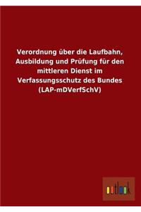 Verordnung Uber Die Laufbahn, Ausbildung Und Prufung Fur Den Mittleren Dienst Im Verfassungsschutz Des Bundes (Lap-Mdverfschv)