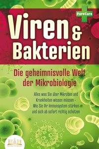 VIREN & BAKTERIEN - Die geheimnisvolle Welt der Mikrobiologie: Alles was Sie uber Mikroben und Krankheiten wissen mussen - Wie Sie Ihr Immunsystem starken und sich ab sofort richtig schutzen