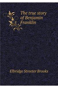 The True Story of Benjamin Franklin