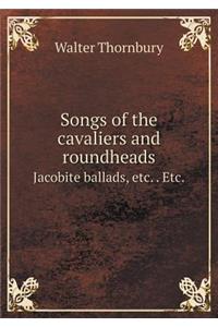 Songs of the cavaliers and roundheads Jacobite ballads, etc. . Etc.