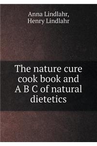 The Nature Cure Cook Book and A B C of Natural Dietetics