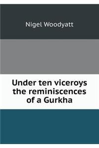 Under Ten Viceroys the Reminiscences of a Gurkha