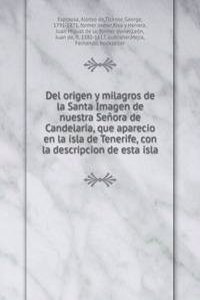 Del origen y milagros de la Santa Imagen de nuestra Senora de Candelaria, que aparecio en la isla de Tenerife, con la descripcion de esta isla