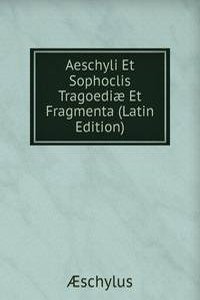 Aeschyli Et Sophoclis Tragoediae Et Fragmenta (Latin Edition)