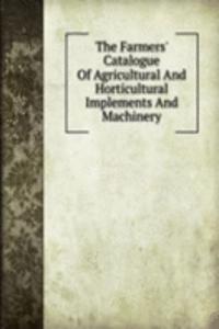 Farmers' Catalogue Of Agricultural And Horticultural Implements And Machinery