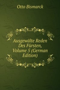 Ausgewalte Reden Des Fursten, Volume 5 (German Edition)