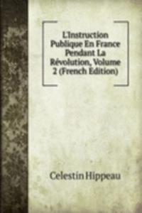 L'Instruction Publique En France Pendant La Revolution, Volume 2 (French Edition)