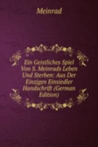 Ein Geistliches Spiel Von S. Meinrads Leben Und Sterben: Aus Der Einzigen Einsiedler Handschrift (German Edition)