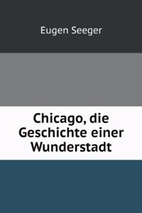 Chicago, die Geschichte einer Wunderstadt