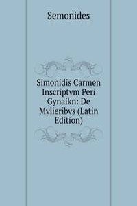 Simonidis Carmen Inscriptvm Peri Gynaikn: De Mvlieribvs (Latin Edition)