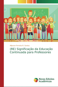 (RE) Significação da Educação Continuada para Professores