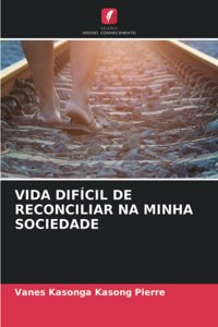 Vida Difícil de Reconciliar Na Minha Sociedade