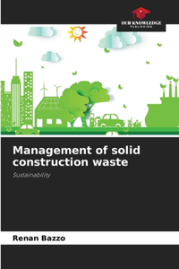 Management of solid construction waste