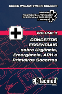 VOLUME 1 - CONCEITOS ESSENCIAIS sobre Urgência, Emergência, APH e Primeiros Socorros