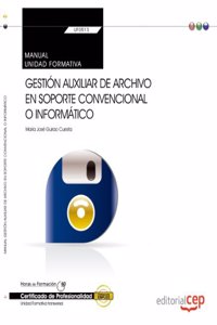 Manual. Gestion auxiliar de archivo en soporte convencional o informatico (UF0513: Transversal). Certificados de profesionalidad