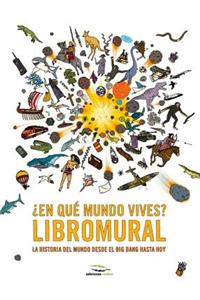 En Que Mundo Vives? Libromural: La Historia del Mundo Desde El Big Bang Hasta Hoy