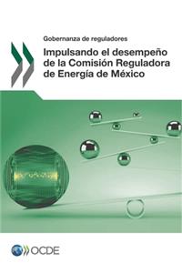 Gobernanza de Reguladores Impulsando El Desempeño de la Comisión Reguladora de Energía de México