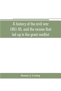 history of the civil war, 1861-65, and the causes that led up to the great conflict