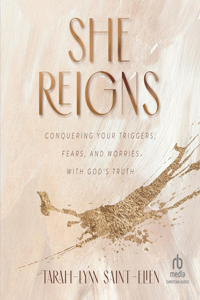 She Reigns: Conquering Your Triggers, Fears, and Worries with God's Truth