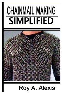 Chainmail Making Simplified: The Complete Simplified Guide to Chainmail Making