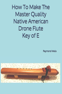 How To Make The Master Quality Native American Drone Flute Key of E