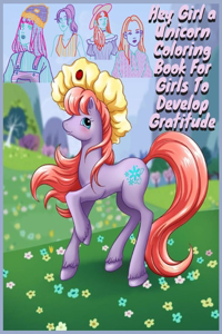 Hey Girl a Unicorn Coloring Book For Girls To Develop Gratitude