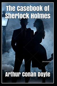 The Casebook of Sherlock Holmes(Sherlock Holmes #8) Annotated