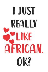 I Just Really Like African, Ok? Gift For Men, Women, Kids, Cute Notebook a Beautiful