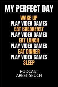My perfect day wake up play video games eat breakfast play video games eat lunch play video games eat dinner play video games sleep - Podcast Arbeitsbuch