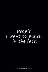 People I want to punch in the face.