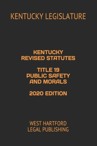 Kentucky Revised Statutes Title 19 Public Safety and Morals 2020 Edition