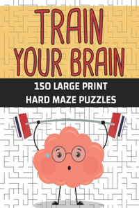 Train Your Brain 150 Large Print Hard Maze Puzzles