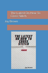 The Latest On How To Cross Stitch