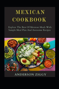 Mexican Cookbook: Explore The Best Of Mexican Meals With Sample Meal Plan And Awesome Recipes