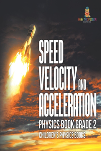 Speed, Velocity and Acceleration - Physics Book Grade 2 Children's Physics Books