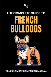 Complete Guide to French Bulldogs