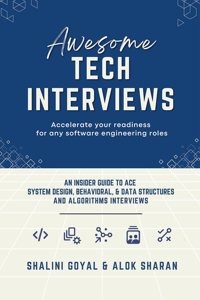 Awesome Tech Interviews: An Insider Guide to Ace System Design, Behavioral, & Data Structures and Algorithms Interviews