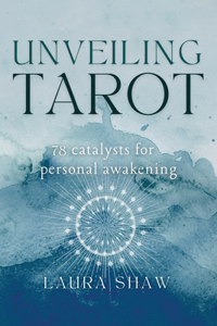 Unveiling Tarot; 78 Catalysts for Personal Awakening