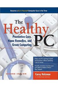 Healthy Pc: Preventive Care, Home Remedies, and Green Computing, 2nd Edition