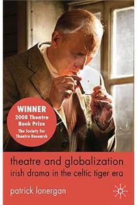 Theatre and Globalization: Irish Drama in the Celtic Tiger Era