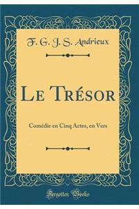 Le TrÃ©sor: ComÃ©die En Cinq Actes, En Vers (Classic Reprint)